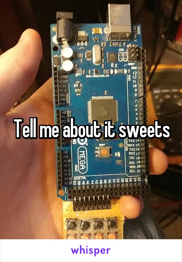 Tell me about it sweets
