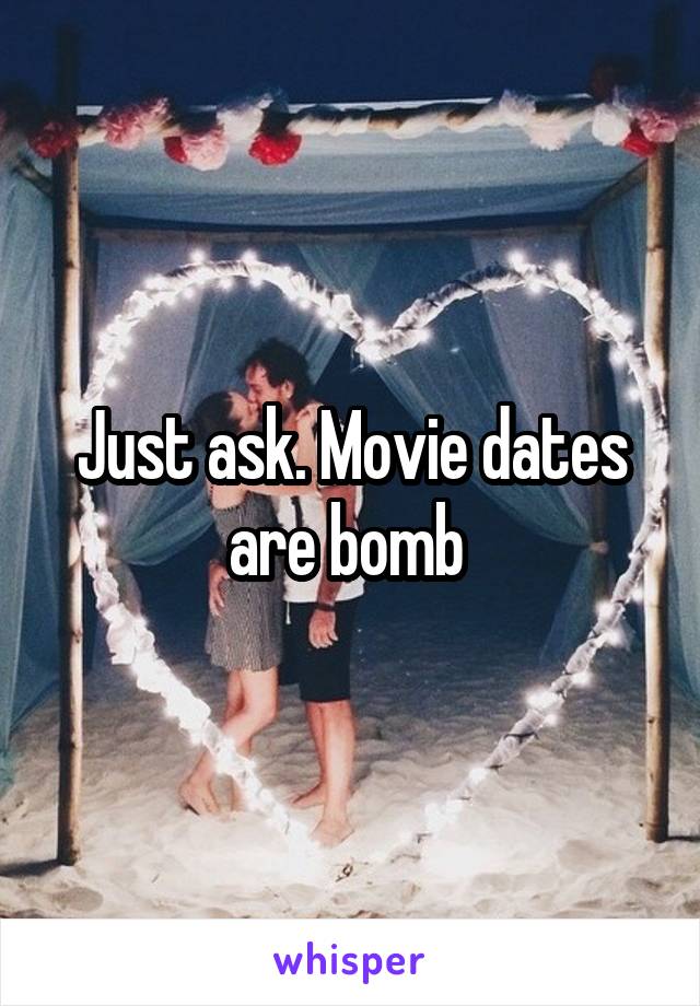 Just ask. Movie dates are bomb 