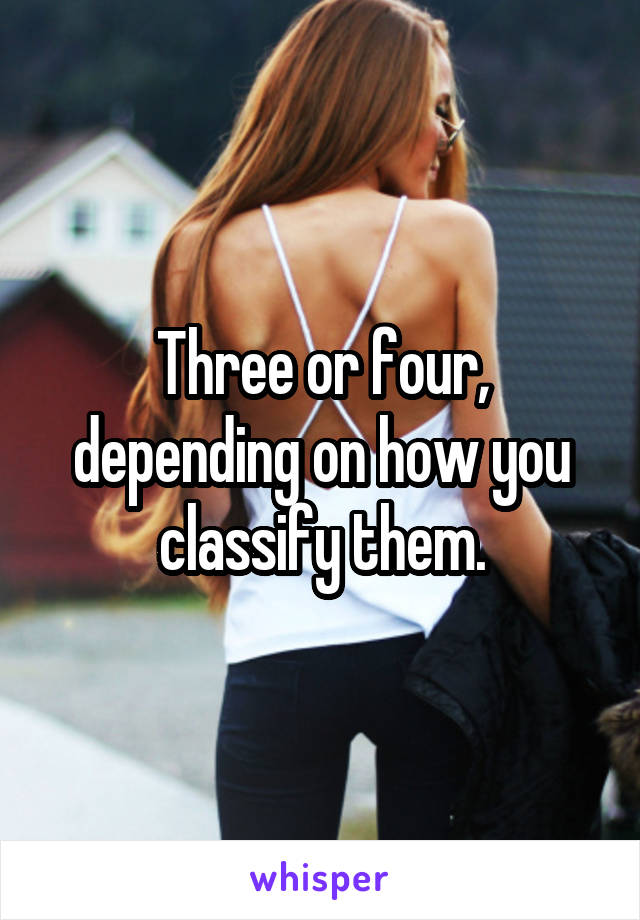 Three or four, depending on how you classify them.