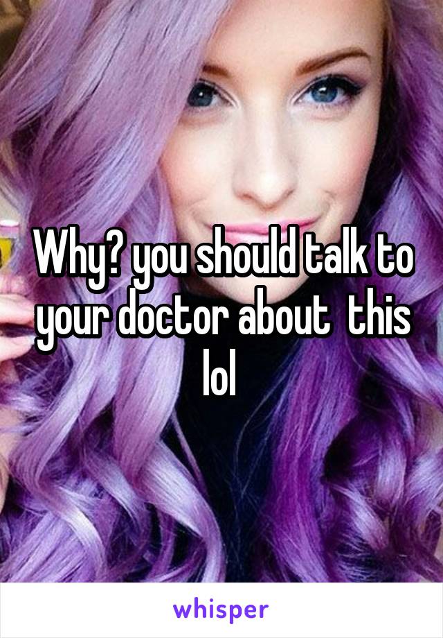 Why? you should talk to your doctor about  this lol 