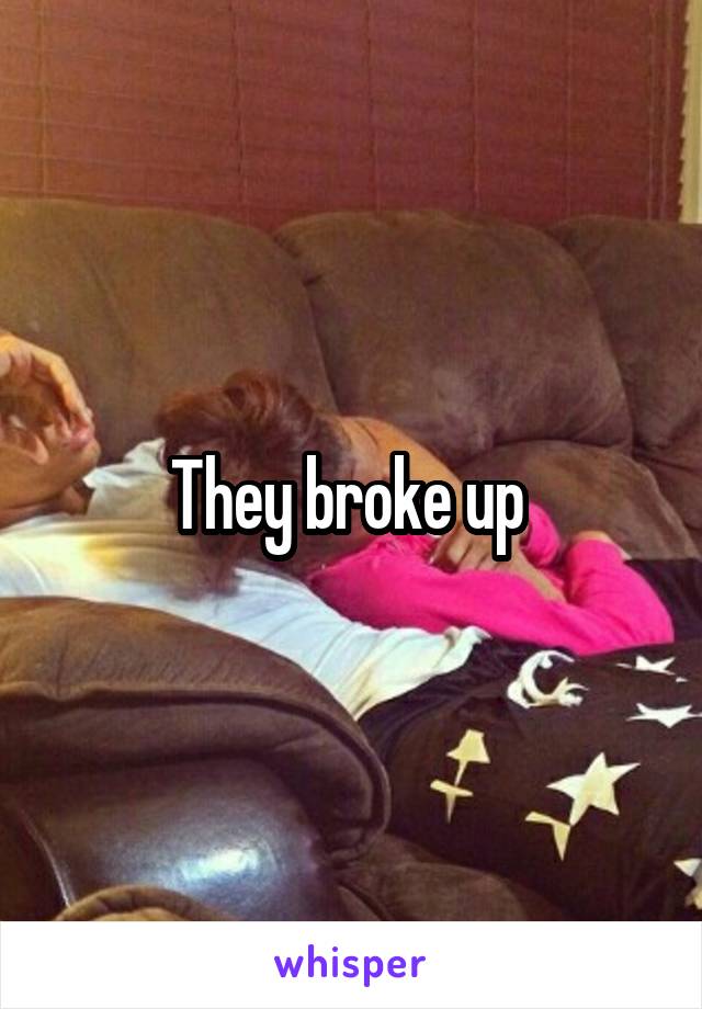 They broke up 