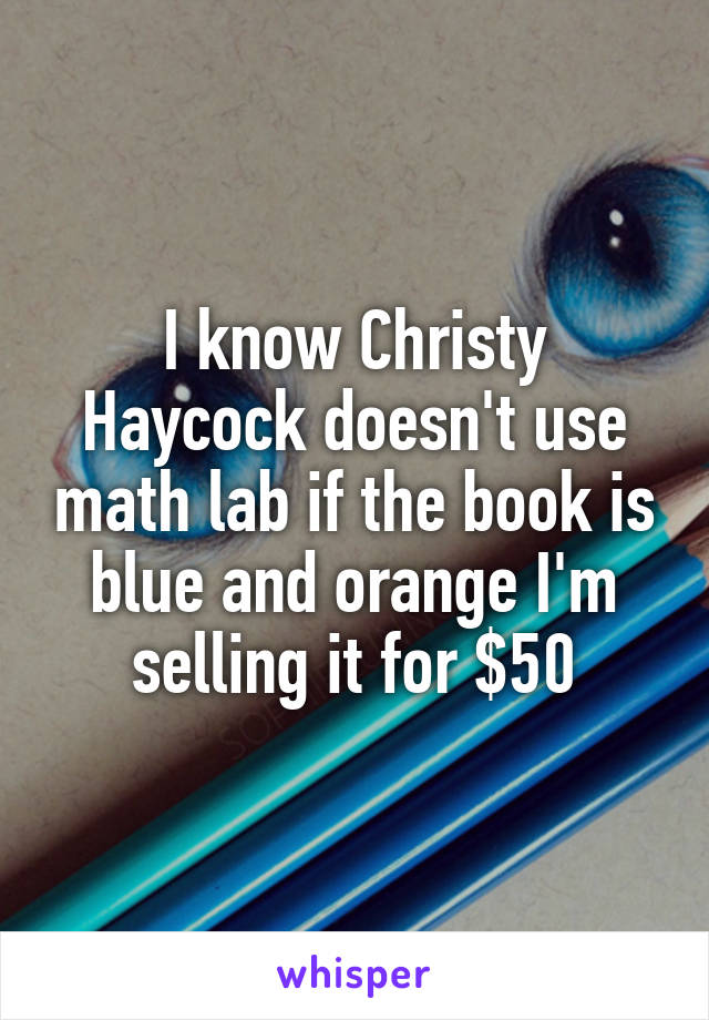 I know Christy Haycock doesn't use math lab if the book is blue and orange I'm selling it for $50