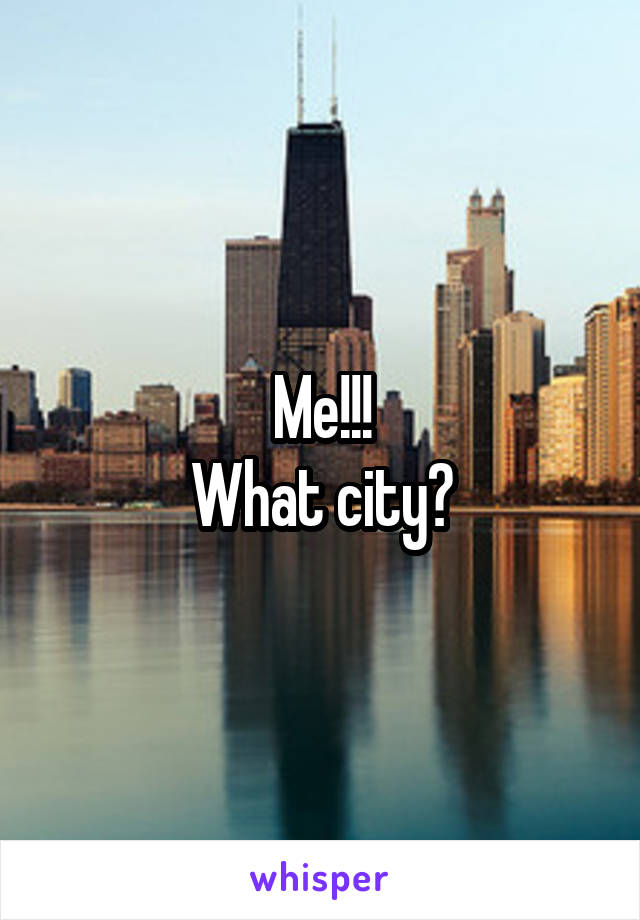 Me!!!
What city?