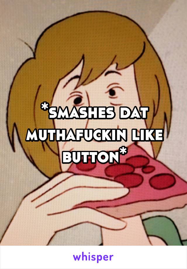 *smashes dat muthafuckin like button*