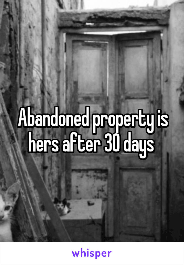 Abandoned property is hers after 30 days 