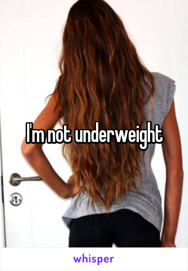 I'm not underweight