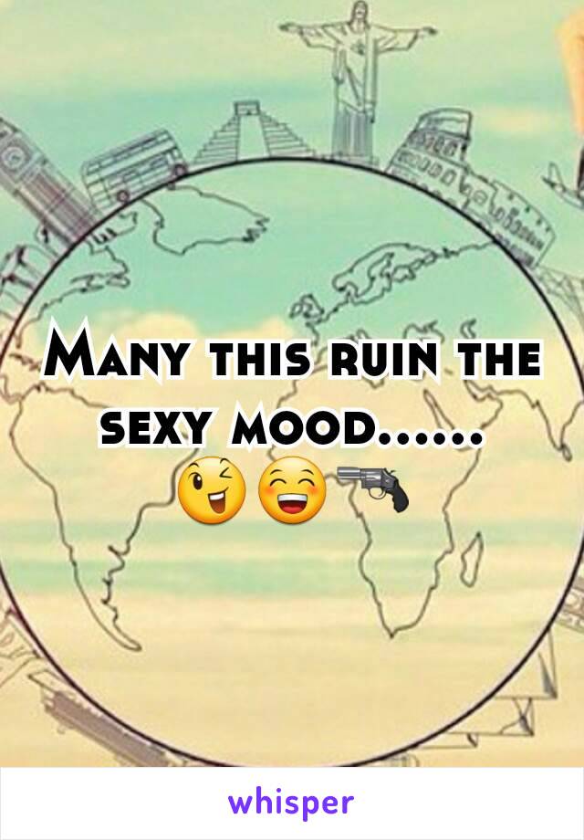 Many this ruin the sexy mood...... 😉😁🔫
