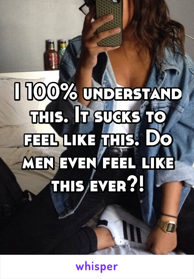 I 100% understand this. It sucks to feel like this. Do men even feel like this ever?!