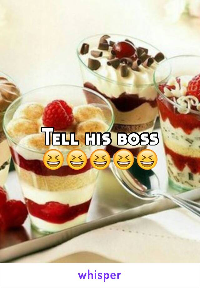 Tell his boss 
😆😆😆😆😆