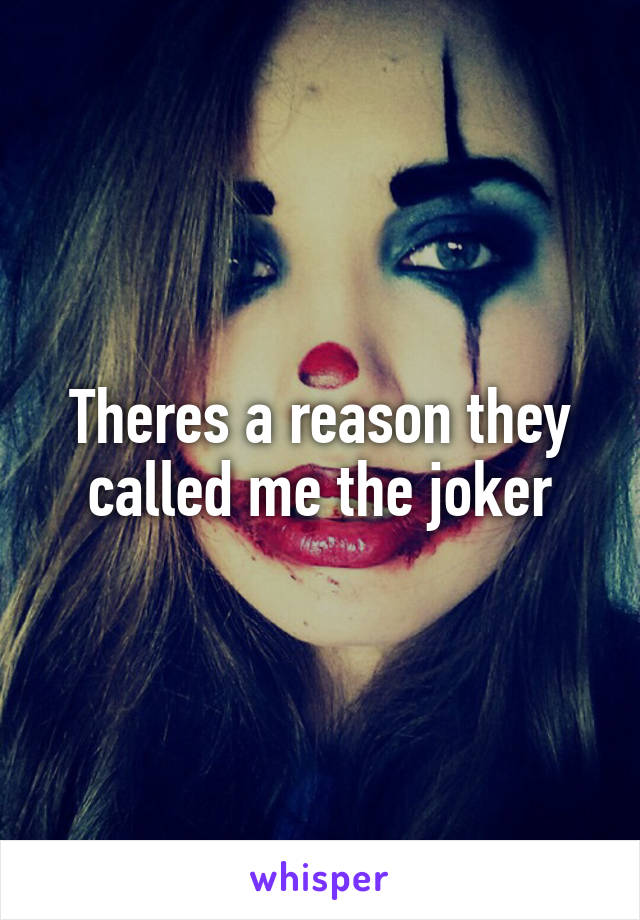 Theres a reason they called me the joker