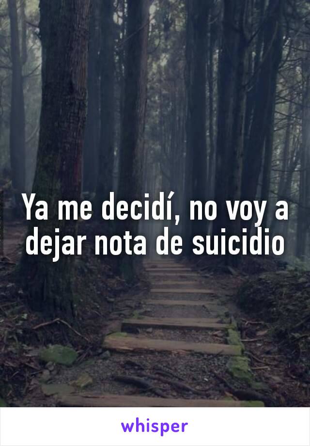 Ya me decidí, no voy a dejar nota de suicidio