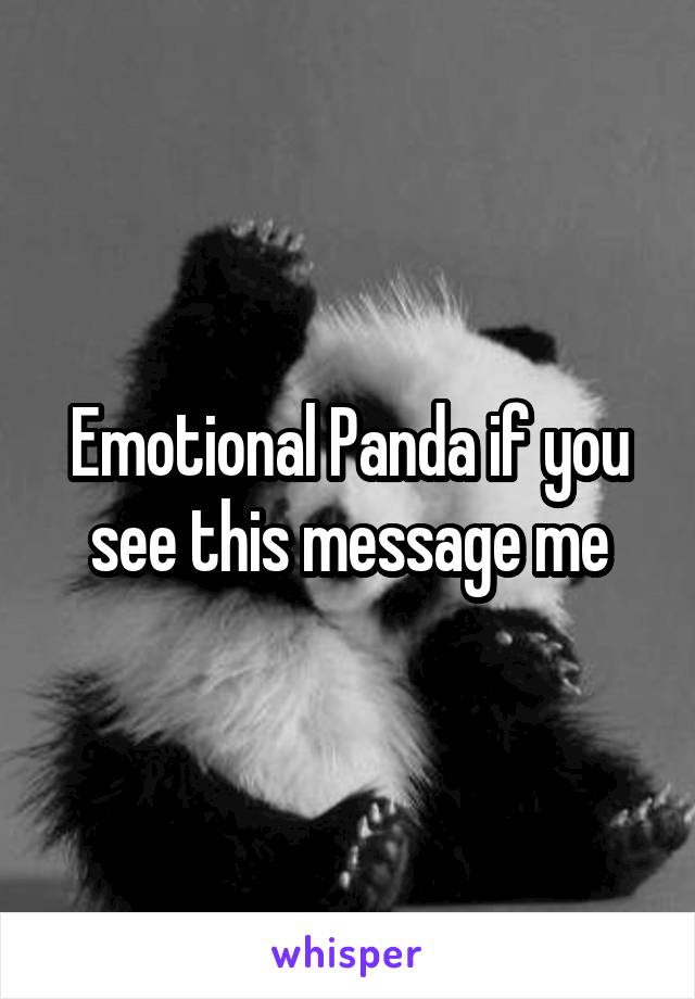 Emotional Panda if you see this message me