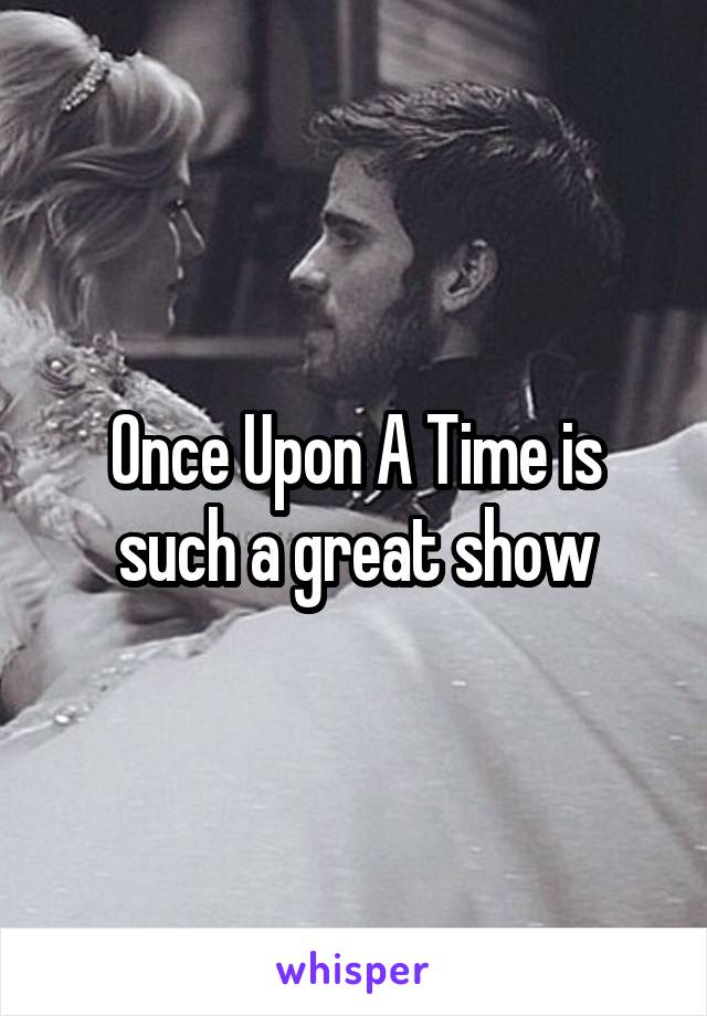 Once Upon A Time is such a great show