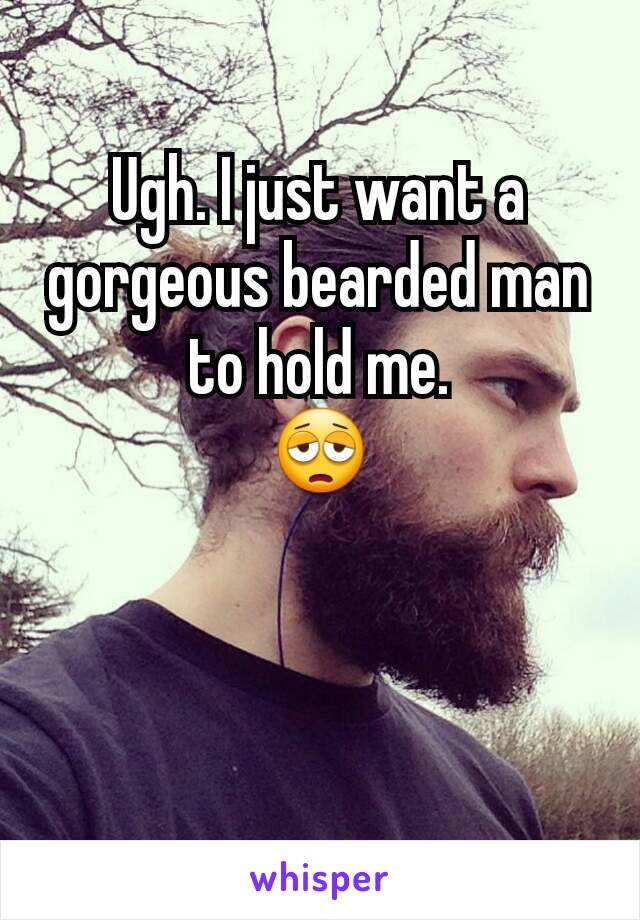 Ugh. I just want a gorgeous bearded man to hold me.
😩