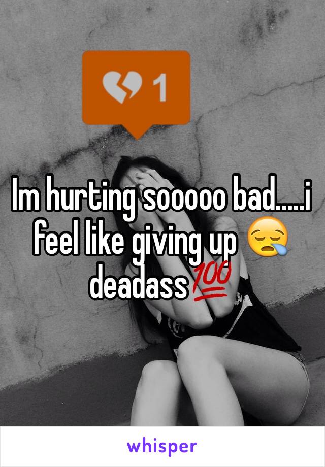 Im hurting sooooo bad.....i feel like giving up 😪deadass💯