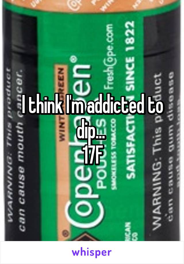 I think I'm addicted to dip... 
17F