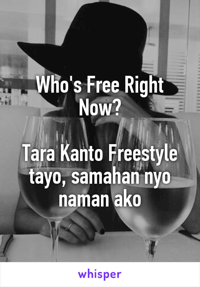 Who's Free Right Now?

Tara Kanto Freestyle tayo, samahan nyo naman ako