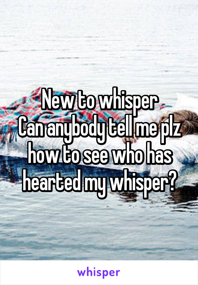 New to whisper
Can anybody tell me plz how to see who has hearted my whisper?