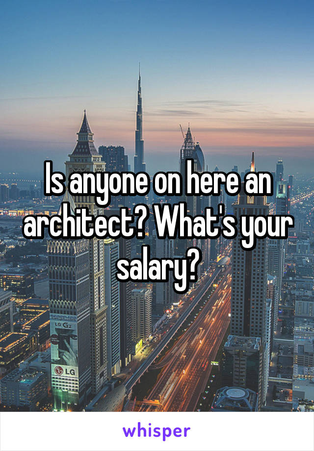 Is anyone on here an architect? What's your salary?