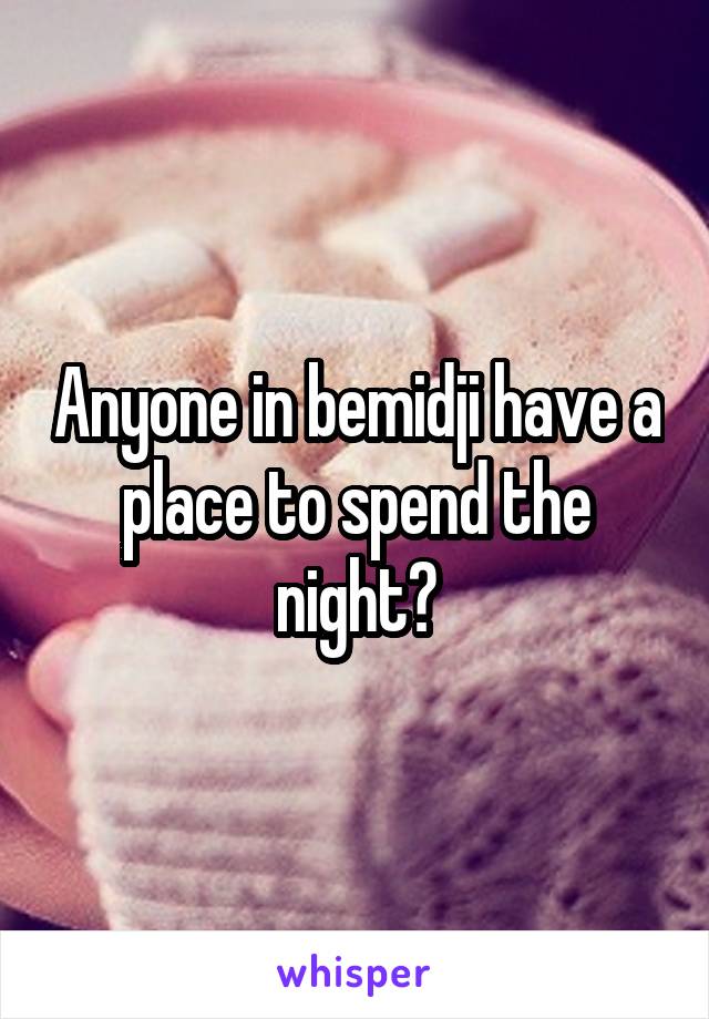 Anyone in bemidji have a place to spend the night?