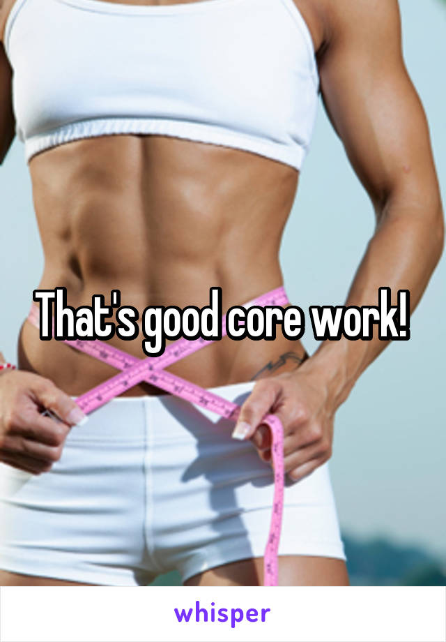 That's good core work! 