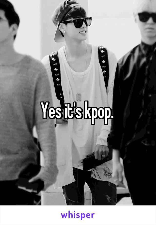Yes it's kpop. 