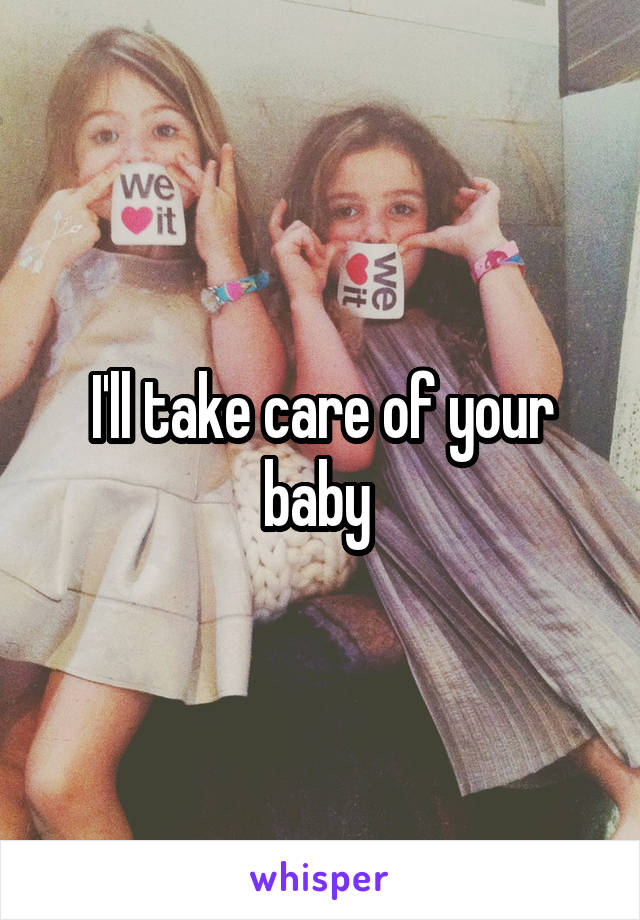 I'll take care of your baby 