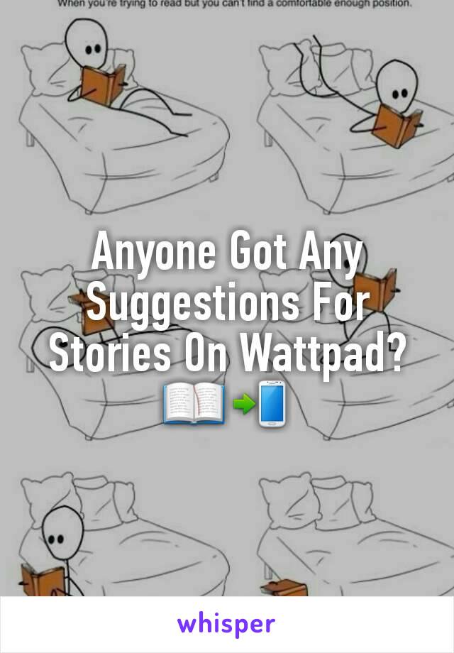 Anyone Got Any Suggestions For Stories On Wattpad?
📖📲