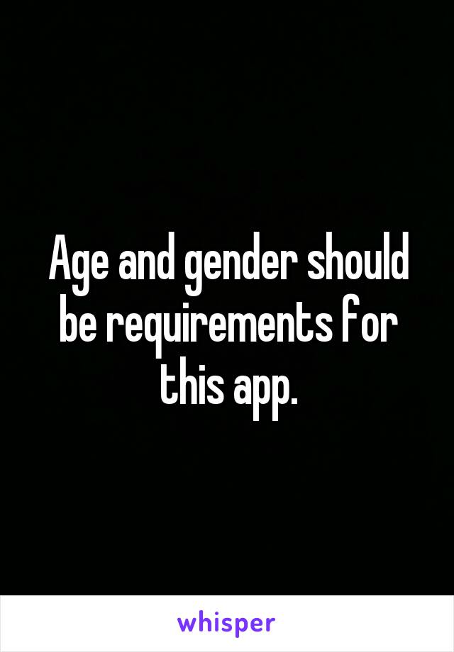 Age and gender should be requirements for this app.