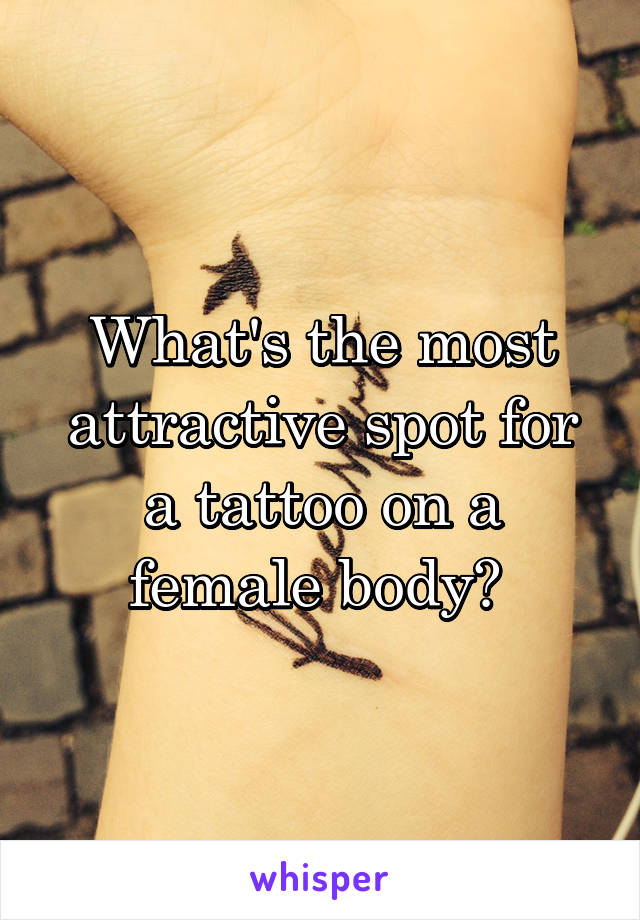 What's the most attractive spot for a tattoo on a female body? 