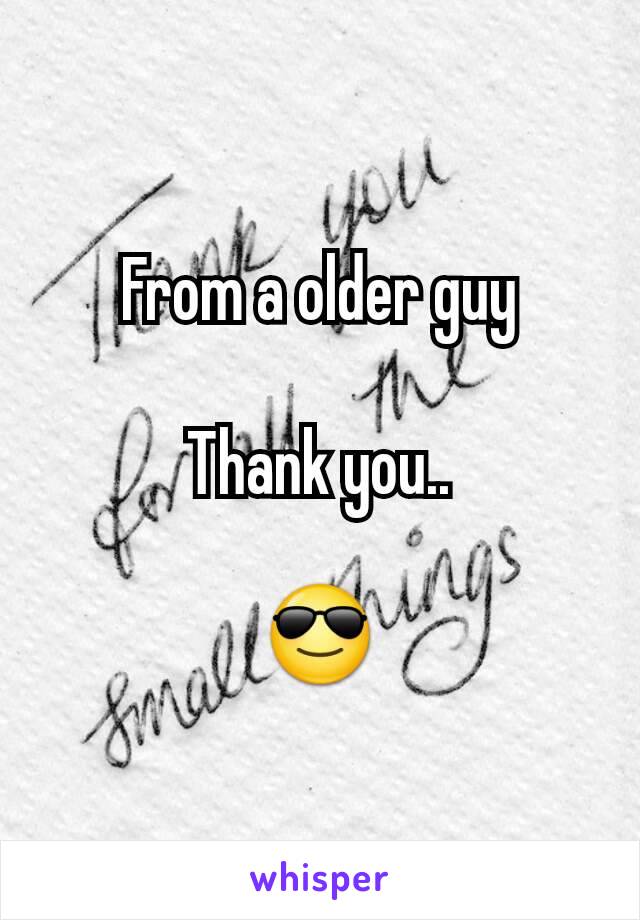 From a older guy

Thank you..

😎