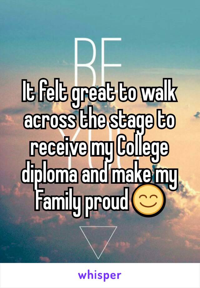 It felt great to walk across the stage to receive my College diploma and make my Family proud 😊