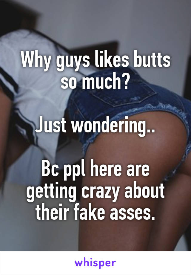 Why guys likes butts so much?
 
Just wondering..

Bc ppl here are getting crazy about their fake asses.