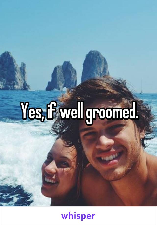 Yes, if well groomed.