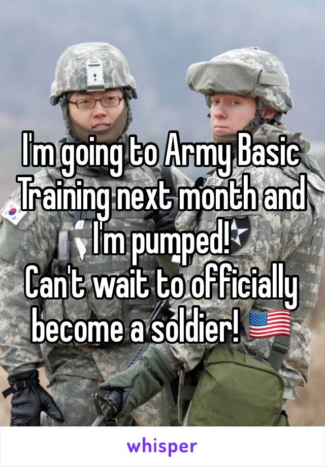 I'm going to Army Basic Training next month and I'm pumped! 
Can't wait to officially become a soldier! 🇺🇸