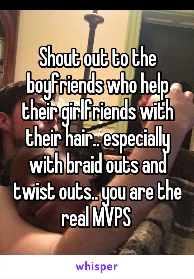 Shout out to the boyfriends who help their girlfriends with their hair.. especially with braid outs and twist outs.. you are the real MVPS 