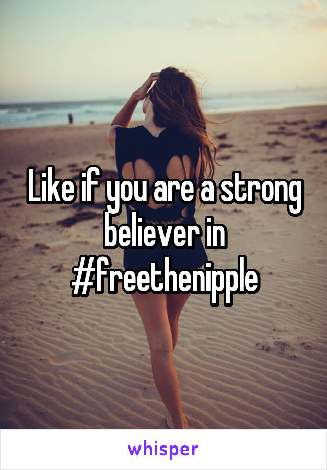 Like if you are a strong believer in #freethenipple