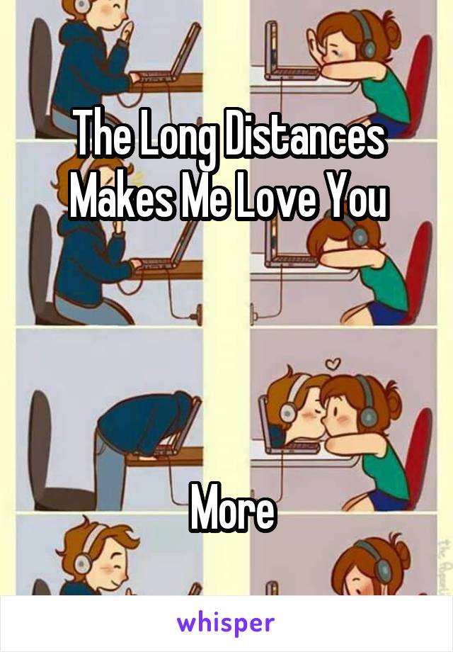 The Long Distances
Makes Me Love You




 More