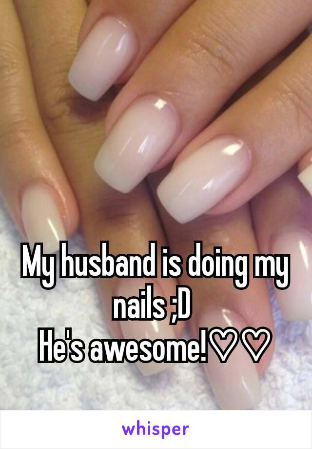 My husband is doing my nails ;D 
He's awesome!♡♡