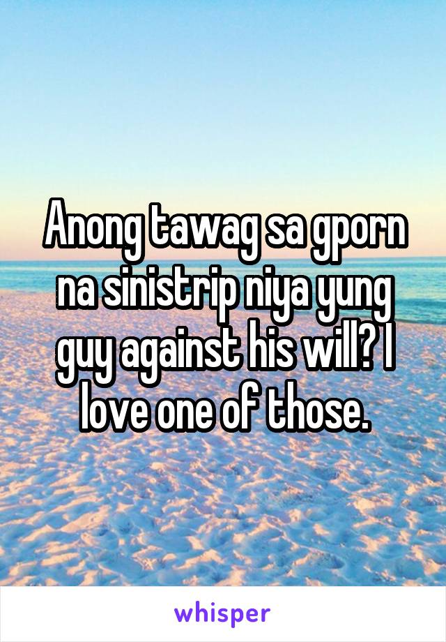 Anong tawag sa gporn na sinistrip niya yung guy against his will? I love one of those.