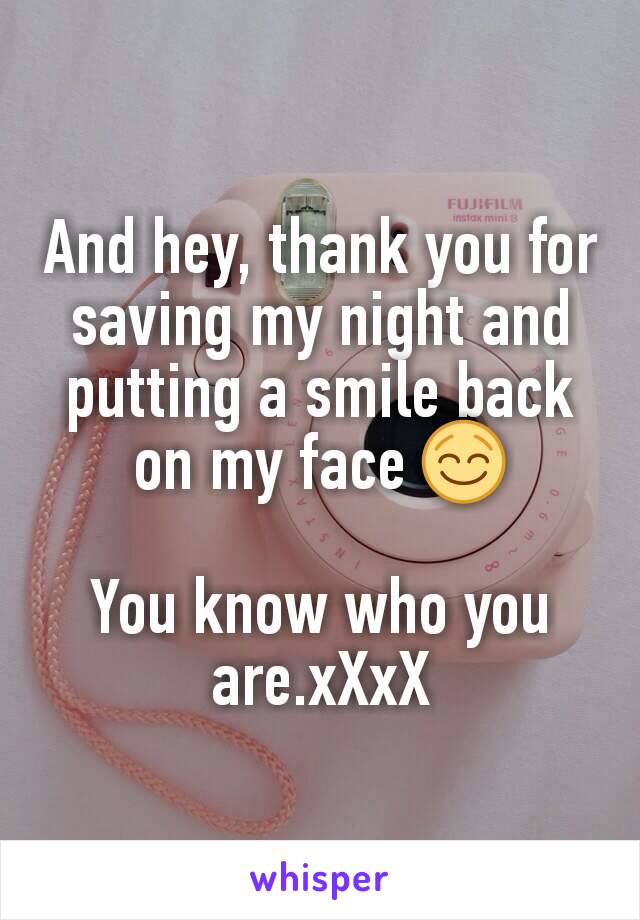 And hey, thank you for saving my night and putting a smile back on my face 😌

You know who you are.xXxX