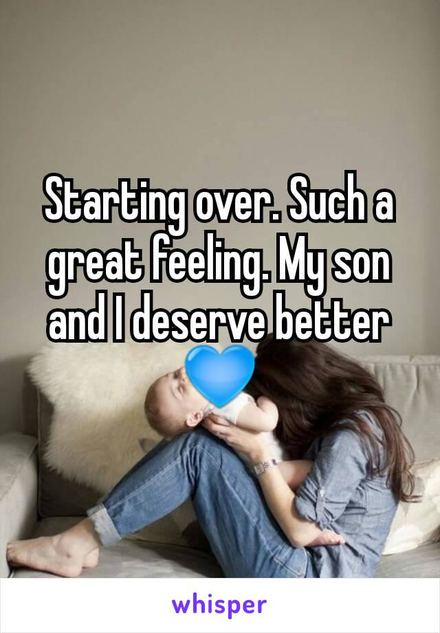 Starting over. Such a great feeling. My son and I deserve better 💙