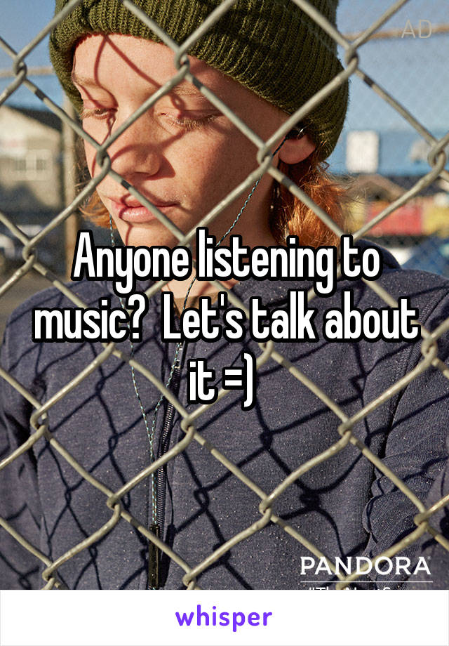 Anyone listening to music?  Let's talk about it =) 