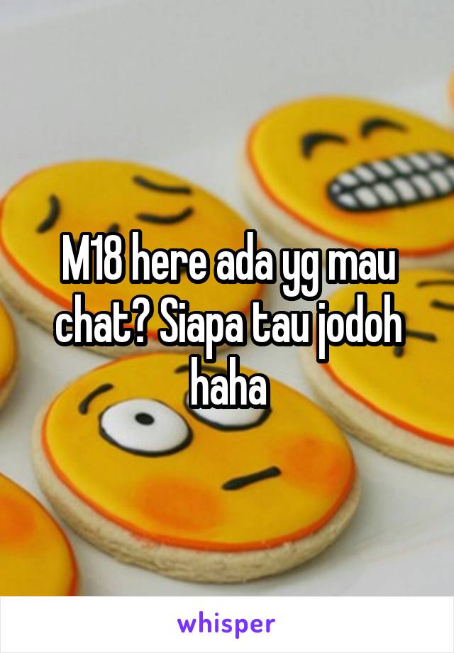 M18 here ada yg mau chat? Siapa tau jodoh haha