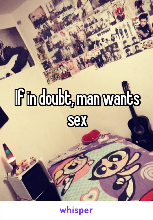 If in doubt, man wants sex