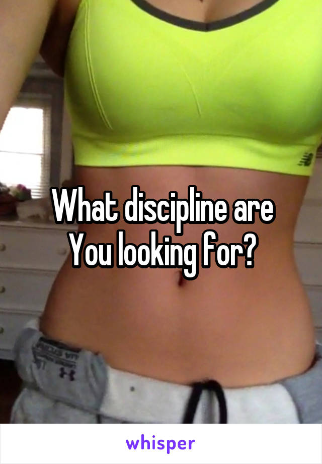 What discipline are
You looking for?