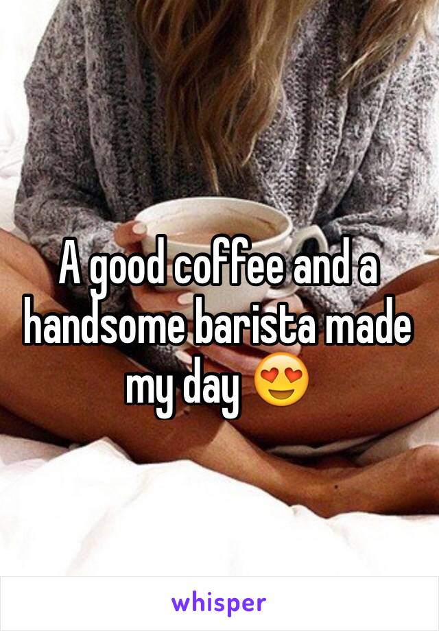 A good coffee and a handsome barista made my day 😍