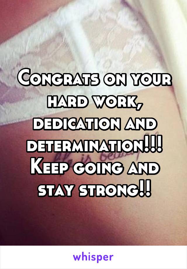 Congrats on your hard work, dedication and determination!!!
Keep going and stay strong!!