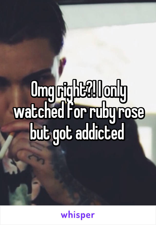 Omg right?! I only watched for ruby rose but got addicted 