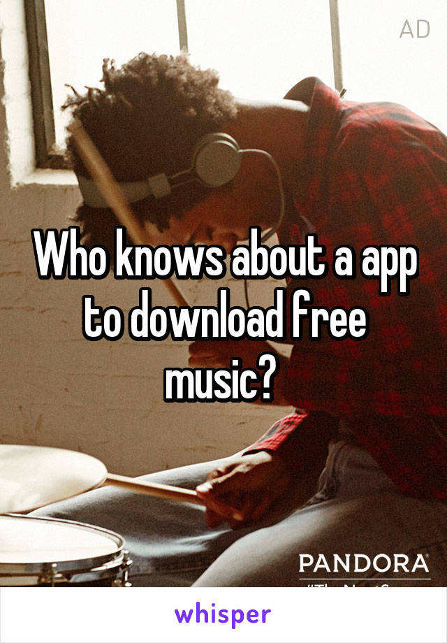 Who knows about a app to download free music? 